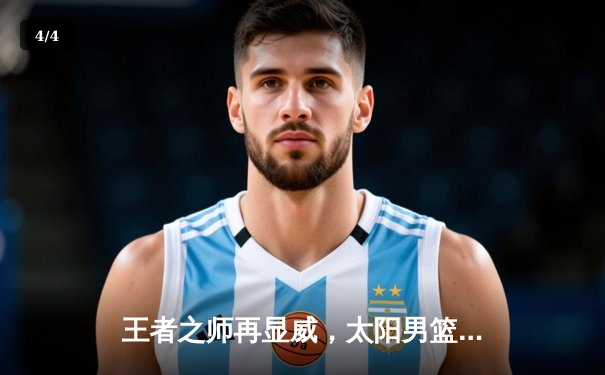 王者之师再显威，太阳男篮加时鏖战力克劲敌闪电队 - 4