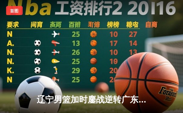 辽宁男篮加时鏖战逆转广东 赵继伟28+10率队夺赛点