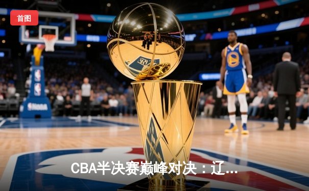 CBA半决赛巅峰对决：辽宁本钢加时险胜广东宏远，赵继伟砍下33分创个人季后赛新高