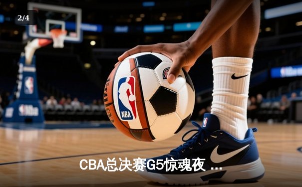 CBA总决赛G5惊魂夜 辽宁男篮加时险胜新疆夺队史第四冠 - 2