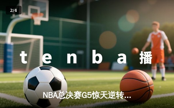 NBA总决赛G5惊天逆转！雄鹿主场加时险胜太阳，字母哥狂砍40+15率队夺赛点 - 2