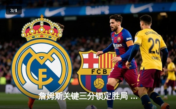 詹姆斯关键三分锁定胜局 湖人加时险胜勇士晋级西部决赛 - 3