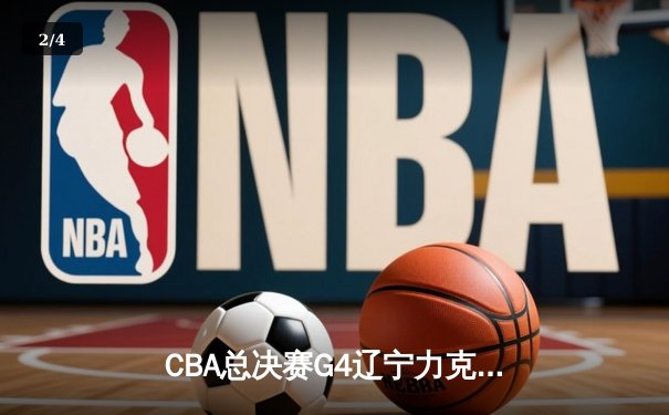 CBA总决赛G4辽宁力克新疆夺赛点，赵继伟关键三分锁定胜局 - 2