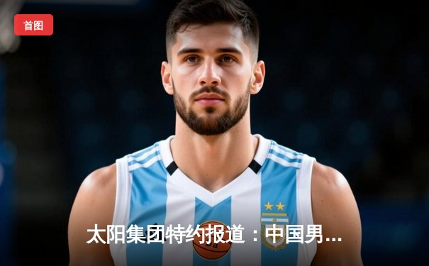 太阳集团特约报道：中国男篮亚预赛加时险胜日本，胡金秋23+13统治内线