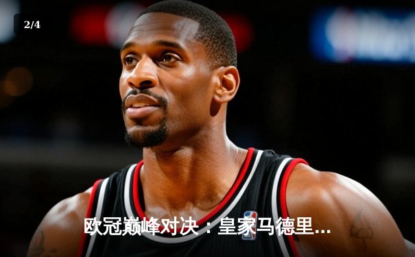 欧冠巅峰对决：皇家马德里加时鏖战逆转拜仁慕尼黑，时隔两年再进决赛 - 2