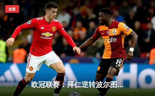 欧冠联赛：拜仁逆转波尔图，凯恩帽子戏法闪耀全场