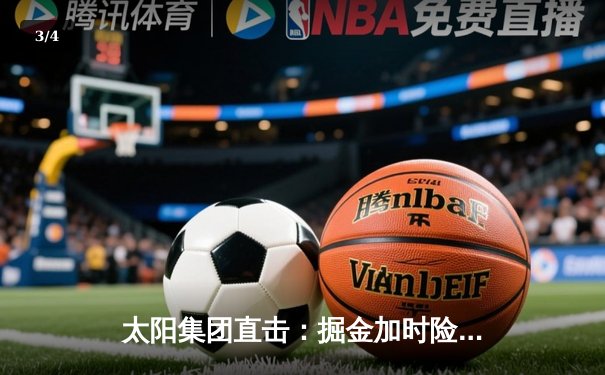 太阳集团直击：掘金加时险胜勇士，约基奇三双创纪录，库里空砍44分 - 3