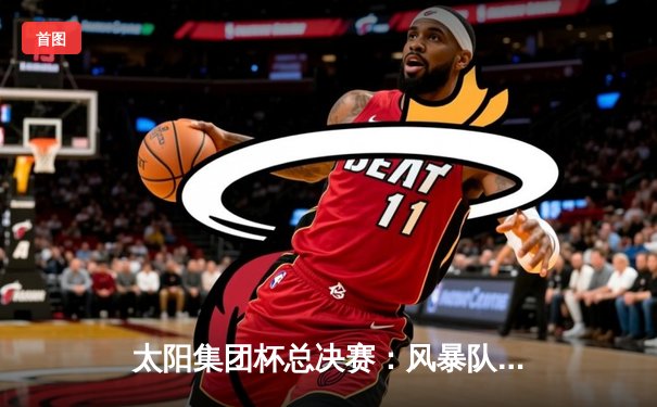 太阳集团杯总决赛：风暴队加时险胜雷霆，李俊狂砍45分加冕MVP