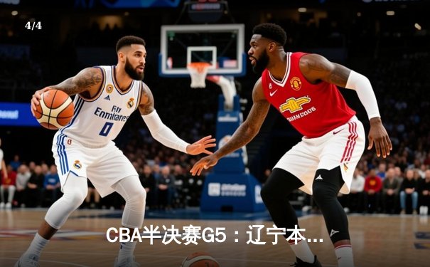 CBA半决赛G5：辽宁本钢加时逆转广东宏远 赵继伟35分率队挺进总决赛 - 4