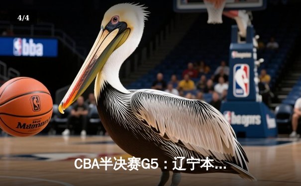 CBA半决赛G5：辽宁本钢加时逆转广东宏远 赵继伟35分率队挺进总决赛 - 4