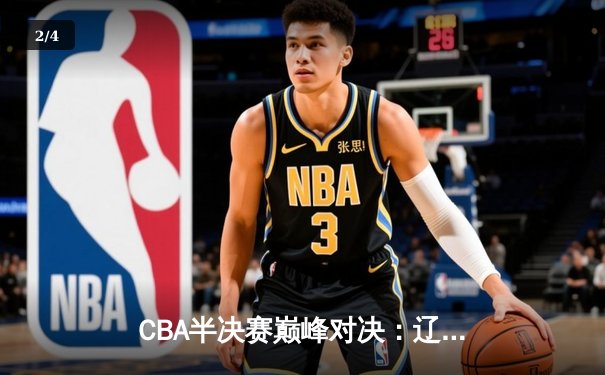 CBA半决赛巅峰对决：辽宁本钢加时险胜广东宏远，赵继伟砍35分创生涯新高 - 2