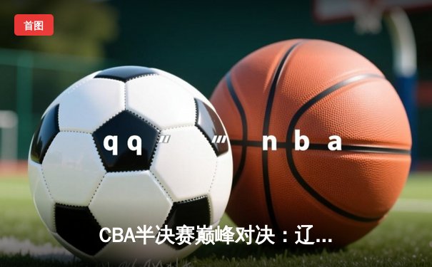 CBA半决赛巅峰对决：辽宁本钢加时险胜广东宏远，赵继伟砍35分创生涯新高