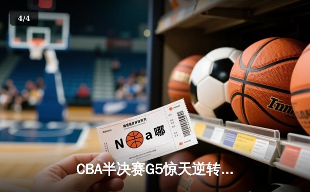CBA半决赛G5惊天逆转！辽宁本钢加时险胜广东宏远晋级总决赛 - 4